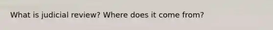 What is judicial review? Where does it come from?