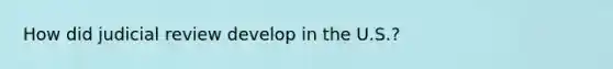 How did judicial review develop in the U.S.?