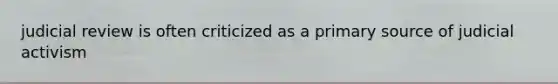 judicial review is often criticized as a primary source of judicial activism