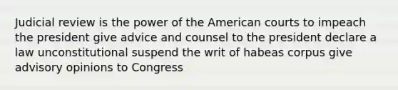 Judicial review is the power of <a href='https://www.questionai.com/knowledge/keiVE7hxWY-the-american' class='anchor-knowledge'>the american</a> courts to impeach the president give advice and counsel to the president declare a law unconstitutional suspend the writ of habeas corpus give advisory opinions to Congress