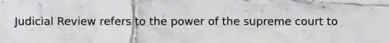 Judicial Review refers to the power of the supreme court to