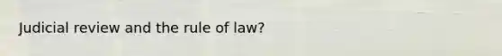 Judicial review and the rule of law?