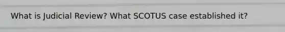 What is Judicial Review? What SCOTUS case established it?