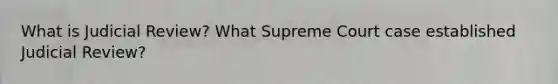 What is Judicial Review? What Supreme Court case established Judicial Review?