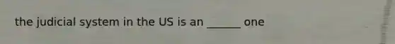 the judicial system in the US is an ______ one