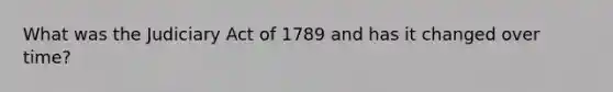 What was the Judiciary Act of 1789 and has it changed over time?