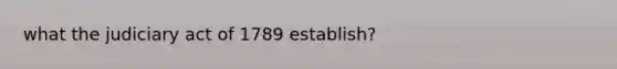 what the judiciary act of 1789 establish?