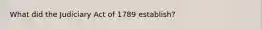 What did the Judiciary Act of 1789 establish?