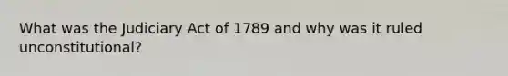 What was the Judiciary Act of 1789 and why was it ruled unconstitutional?