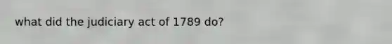 what did the judiciary act of 1789 do?
