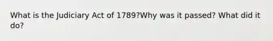 What is the Judiciary Act of 1789?Why was it passed? What did it do?