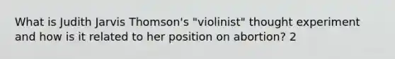 What is Judith Jarvis Thomson's "violinist" thought experiment and how is it related to her position on abortion? 2