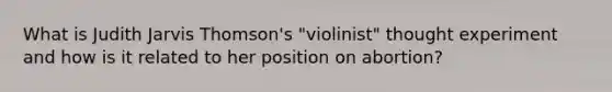 What is Judith Jarvis Thomson's "violinist" thought experiment and how is it related to her position on abortion?