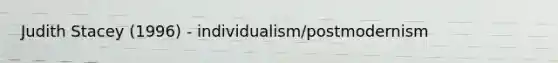 Judith Stacey (1996) - individualism/postmodernism