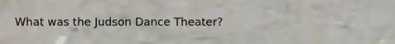 What was the Judson Dance Theater?