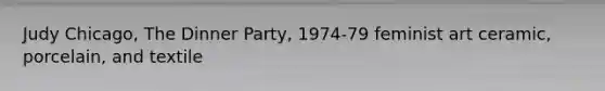 Judy Chicago, The Dinner Party, 1974-79 feminist art ceramic, porcelain, and textile