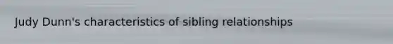 Judy Dunn's characteristics of sibling relationships