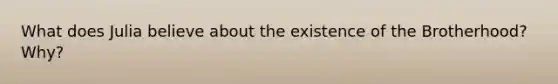 What does Julia believe about the existence of the Brotherhood? Why?