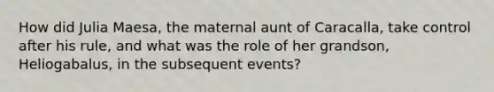 How did Julia Maesa, the maternal aunt of Caracalla, take control after his rule, and what was the role of her grandson, Heliogabalus, in the subsequent events?