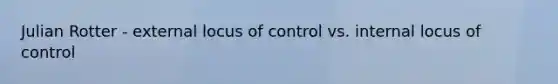 Julian Rotter - external locus of control vs. internal locus of control