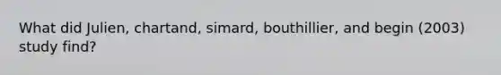 What did Julien, chartand, simard, bouthillier, and begin (2003) study find?