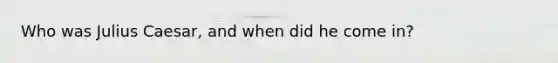 Who was Julius Caesar, and when did he come in?