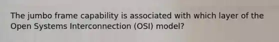 The jumbo frame capability is associated with which layer of the Open Systems Interconnection (OSI) model?