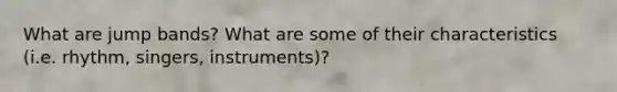 What are jump bands? What are some of their characteristics (i.e. rhythm, singers, instruments)?