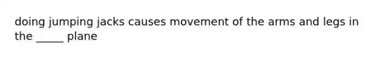 doing jumping jacks causes movement of the arms and legs in the _____ plane