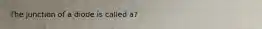 The junction of a diode is called a?