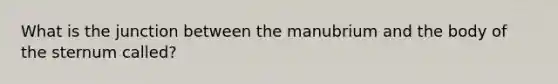 What is the junction between the manubrium and the body of the sternum called?