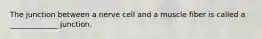 The junction between a nerve cell and a muscle fiber is called a _____________ junction.