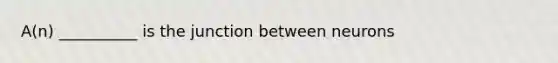 A(n) __________ is the junction between neurons