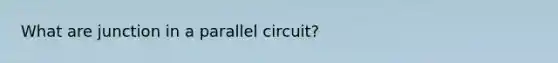 What are junction in a parallel circuit?