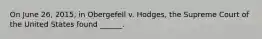 On June 26, 2015, in Obergefell v. Hodges, the Supreme Court of the United States found ______.