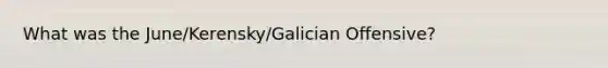 What was the June/Kerensky/Galician Offensive?