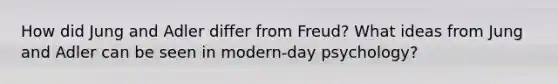 How did Jung and Adler differ from Freud? What ideas from Jung and Adler can be seen in modern-day psychology?