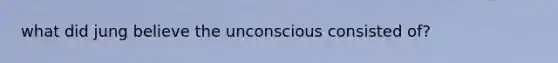 what did jung believe the unconscious consisted of?