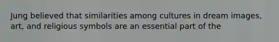 ​Jung believed that similarities among cultures in dream images, art, and religious symbols are an essential part of the