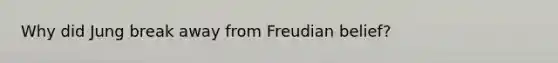 Why did Jung break away from Freudian belief?