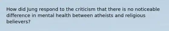 How did Jung respond to the criticism that there is no noticeable difference in mental health between atheists and religious believers?