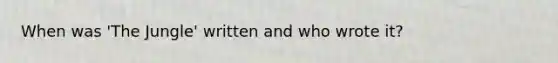 When was 'The Jungle' written and who wrote it?