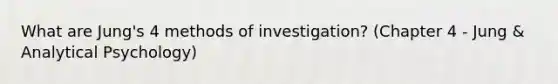 What are Jung's 4 methods of investigation? (Chapter 4 - Jung & Analytical Psychology)