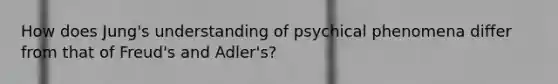 How does Jung's understanding of psychical phenomena differ from that of Freud's and Adler's?