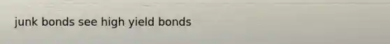 junk bonds see high yield bonds