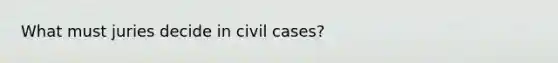 What must juries decide in civil cases?