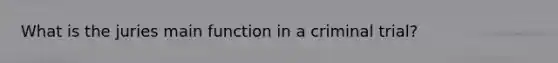 What is the juries main function in a criminal trial?
