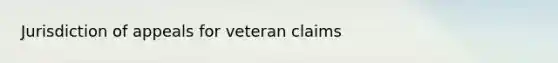 Jurisdiction of appeals for veteran claims