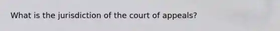 What is the jurisdiction of the court of appeals?