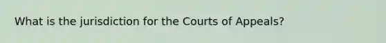 What is the jurisdiction for the Courts of Appeals?